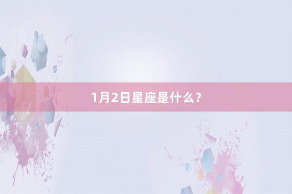 1月2日星座是什么？
