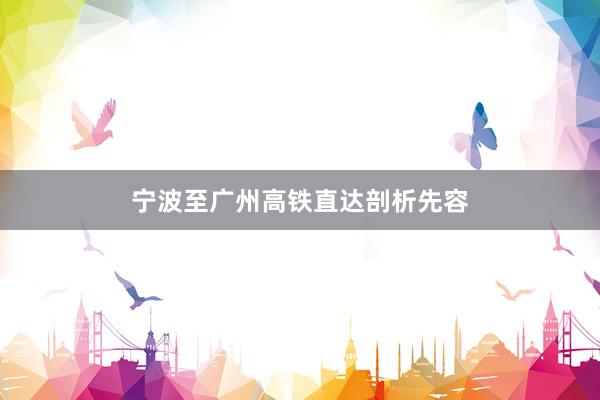 宁波至广州高铁直达剖析先容